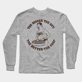 The Bigger The Gut, The Better The Chef Long Sleeve T-Shirt